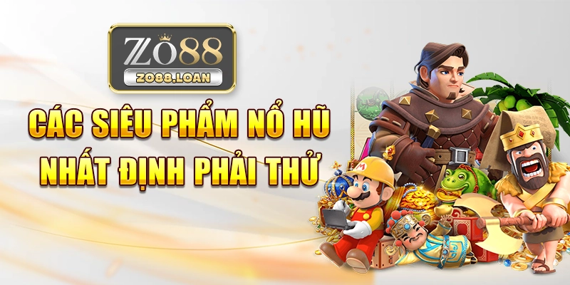 Các siêu phẩm nổ hũ nhất định phải thử