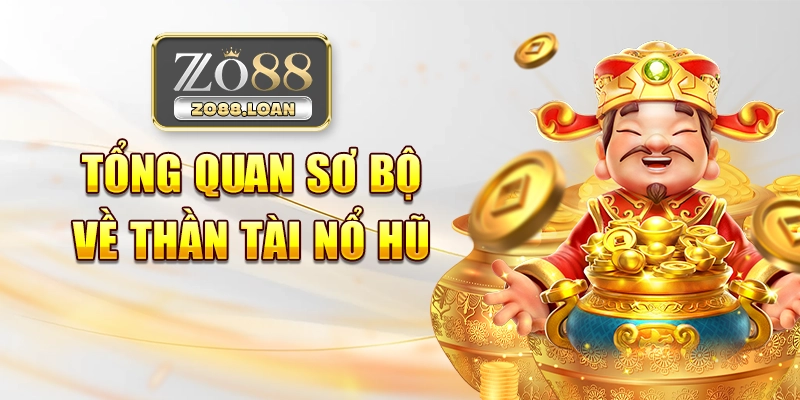 Tổng quan sơ bộ về thần tài nổ hũ