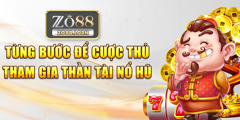 Từng bước để cược thủ tham gia thần tài nổ hũ