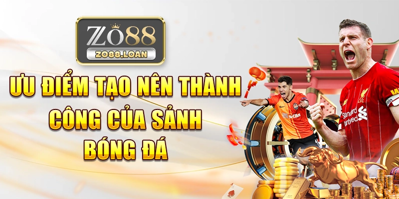 Ưu điểm tạo nên thành công của sảnh bóng đá