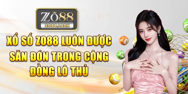 Xổ số Zo88 luôn được săn đón trong cộng đồng lô thủ