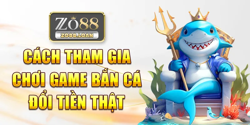 Cách tham gia chơi game bắn cá đổi tiền thật