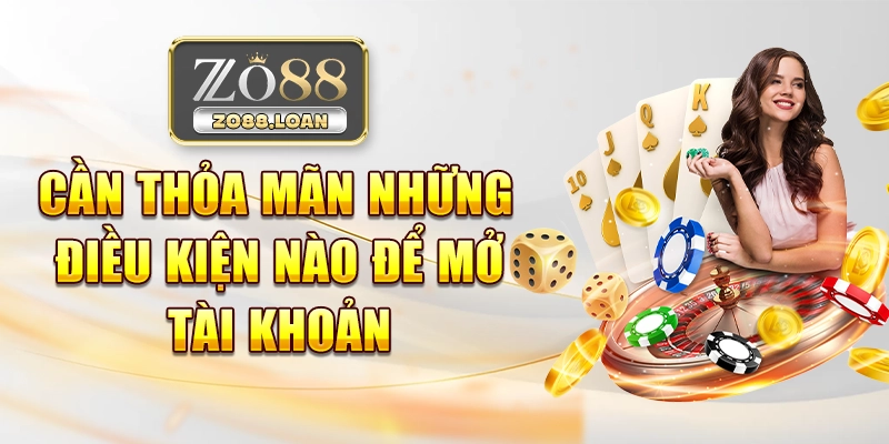 Cần thỏa mãn những điều kiện nào để mở tài khoản?