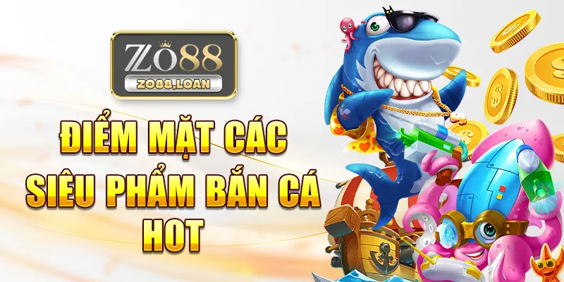 Điểm mặt các siêu phẩm bắn cá hot